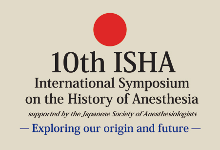 10th ISHA International Symposium on the History of Anesthesia Supported by the Japanese Society of Anesthesiologists
